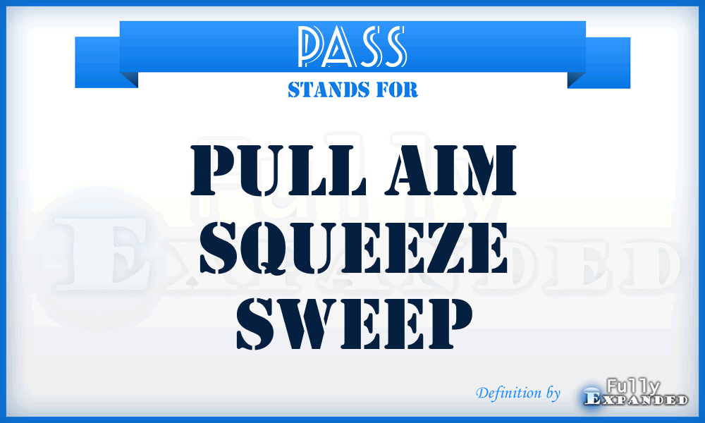 PASS - Pull Aim Squeeze Sweep