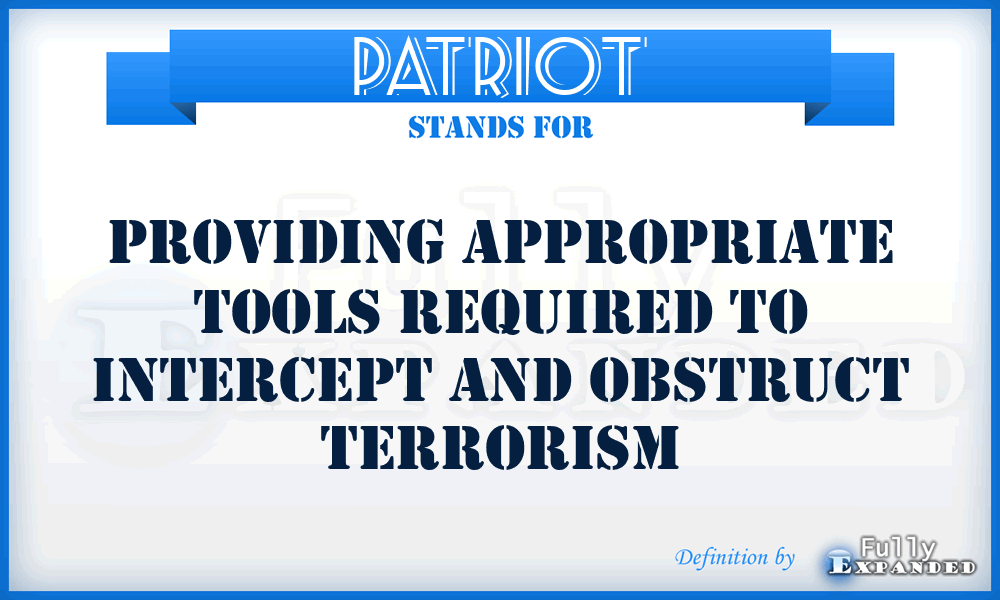 PATRIOT - Providing Appropriate Tools Required To Intercept And Obstruct Terrorism