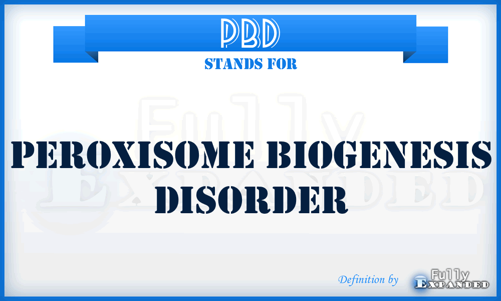 PBD - peroxisome biogenesis disorder