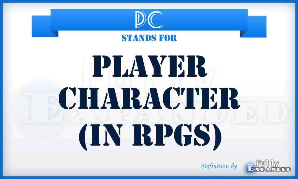 PC - Player Character (in RPGs)