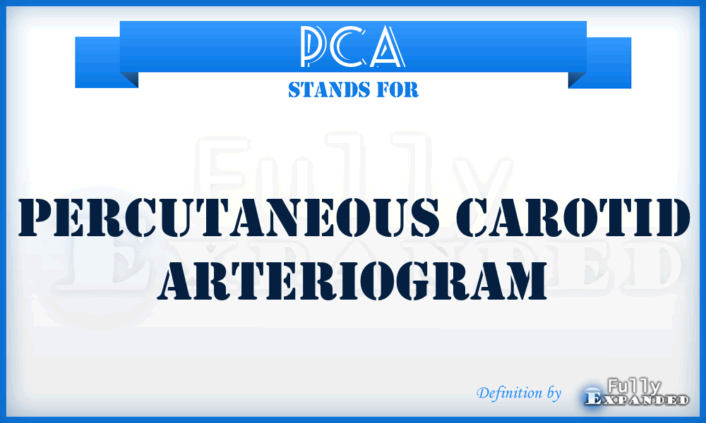 PCA - percutaneous carotid arteriogram
