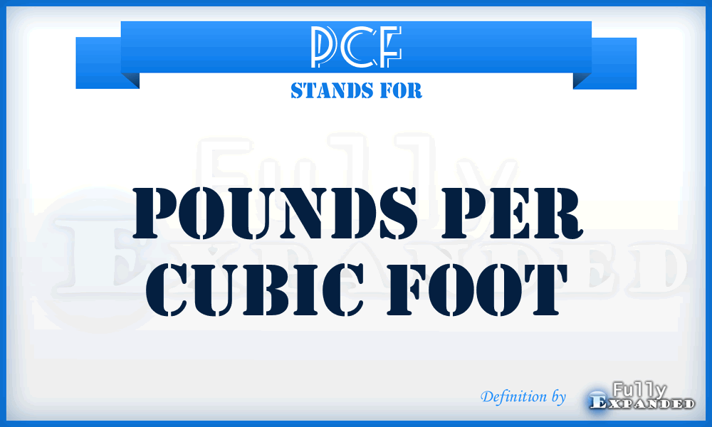 PCF - Pounds per Cubic Foot