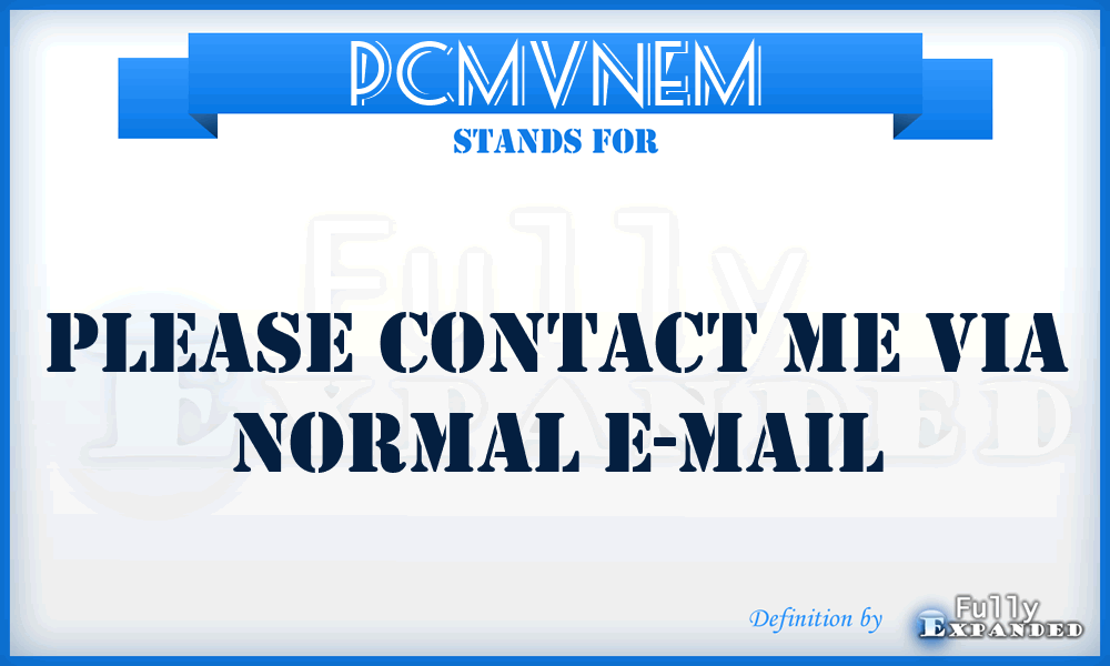 PCMVNEM - Please Contact Me Via Normal E-Mail