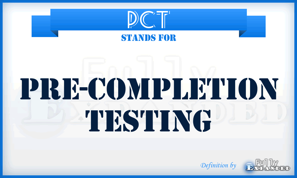 PCT - Pre-Completion Testing
