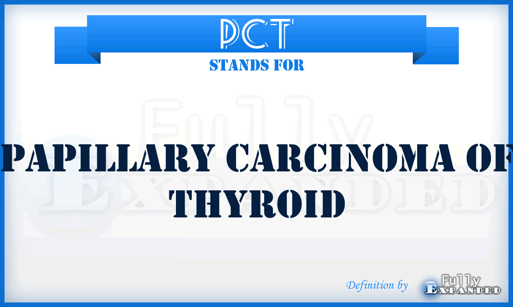 PCT - papillary carcinoma of thyroid