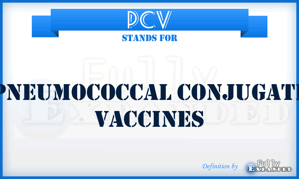 PCV - pneumococcal conjugate vaccines