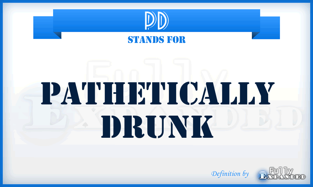 PD - Pathetically Drunk