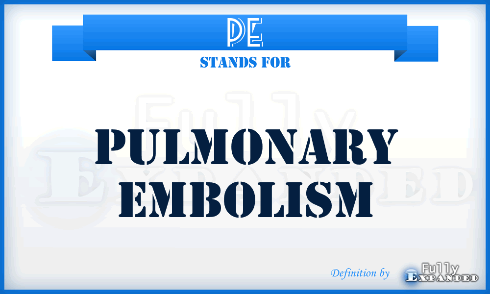 PE - pulmonary embolism