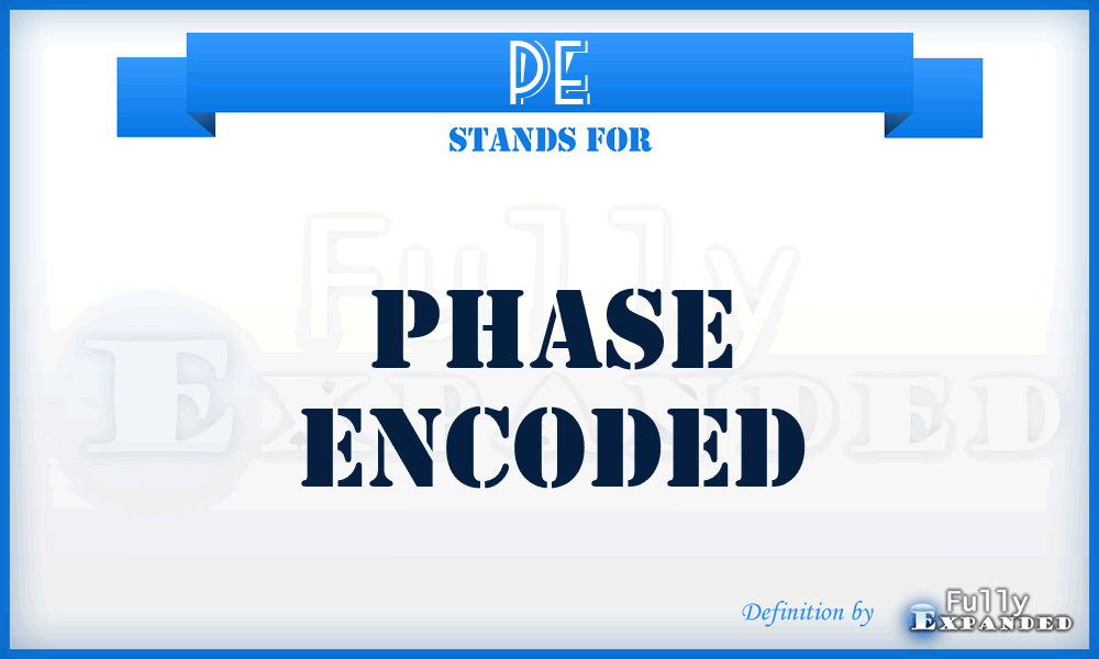 PE - phase encoded