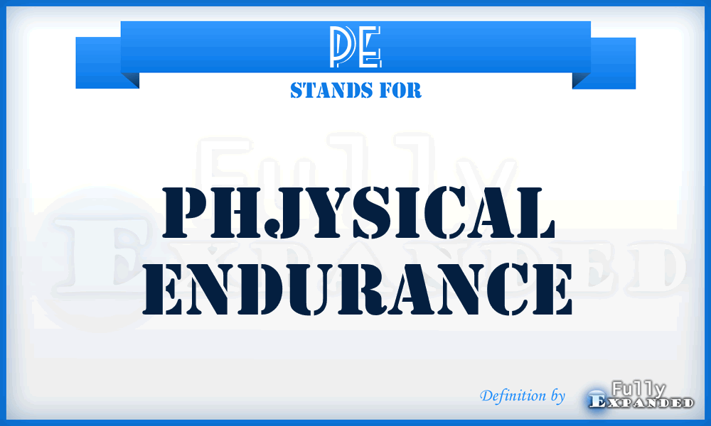 PE - phjysical endurance