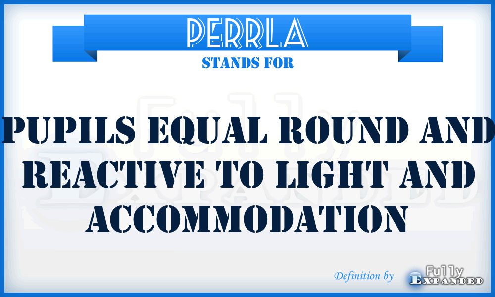 PERRLA - pupils equal round and reactive to light and accommodation