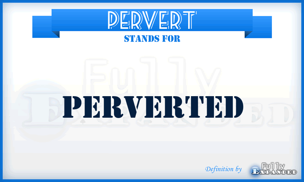 PERVERT - perverted