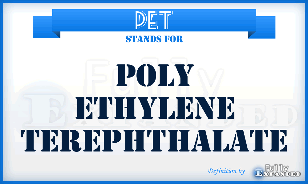 PET - Poly Ethylene Terephthalate