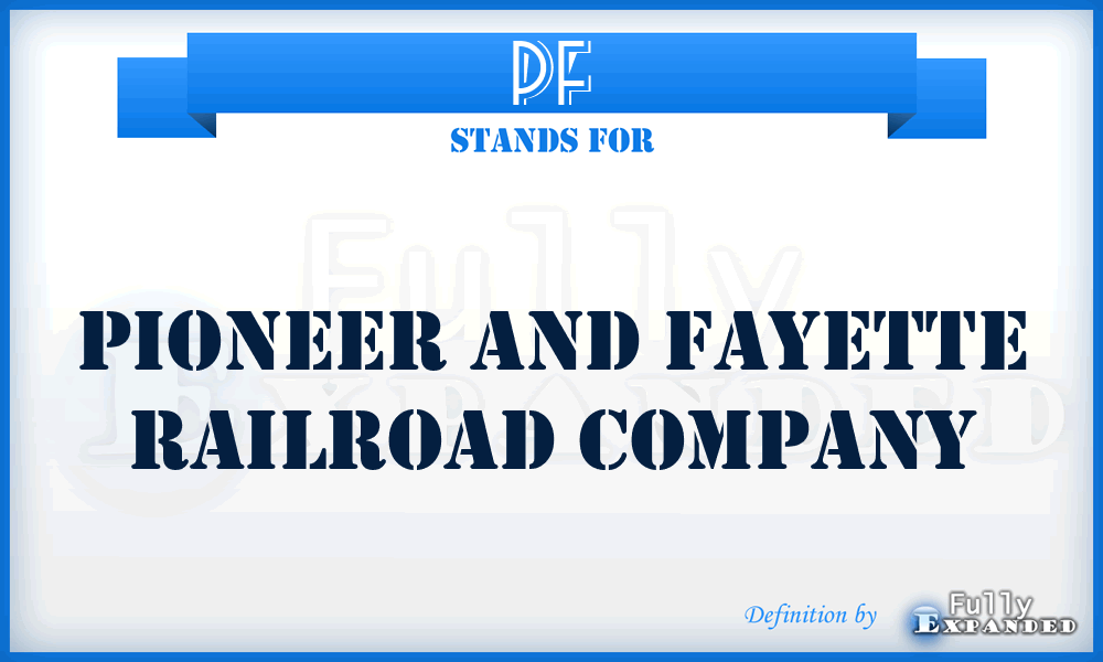 PF - Pioneer and Fayette Railroad Company