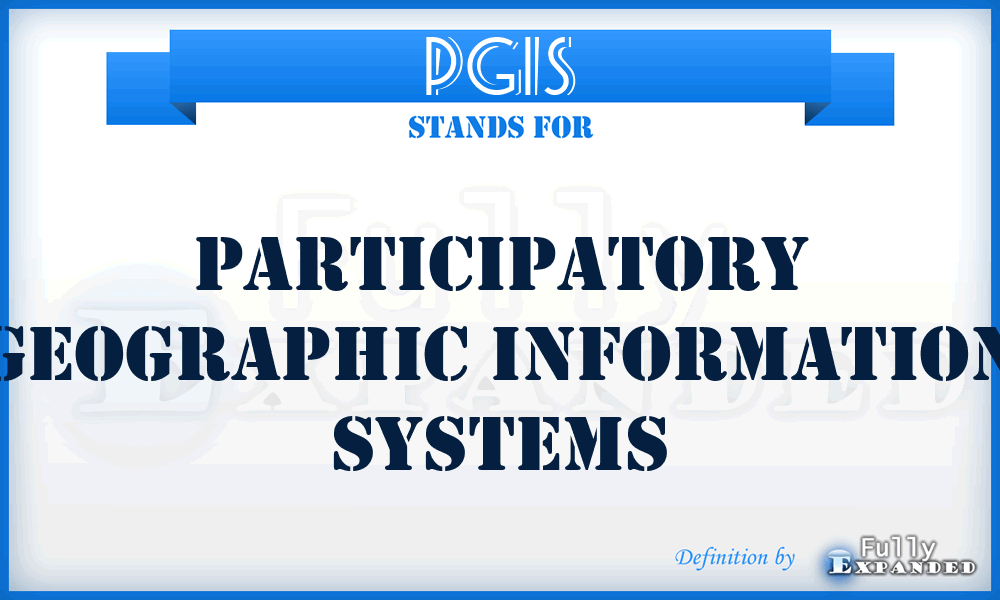 PGIS - Participatory Geographic Information Systems