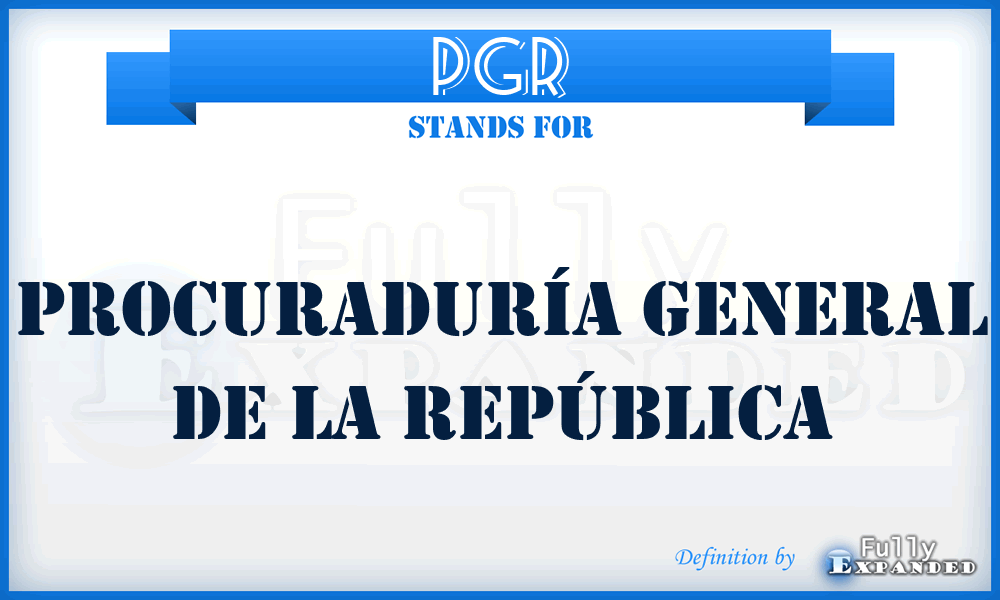 PGR - Procuraduría General de la República