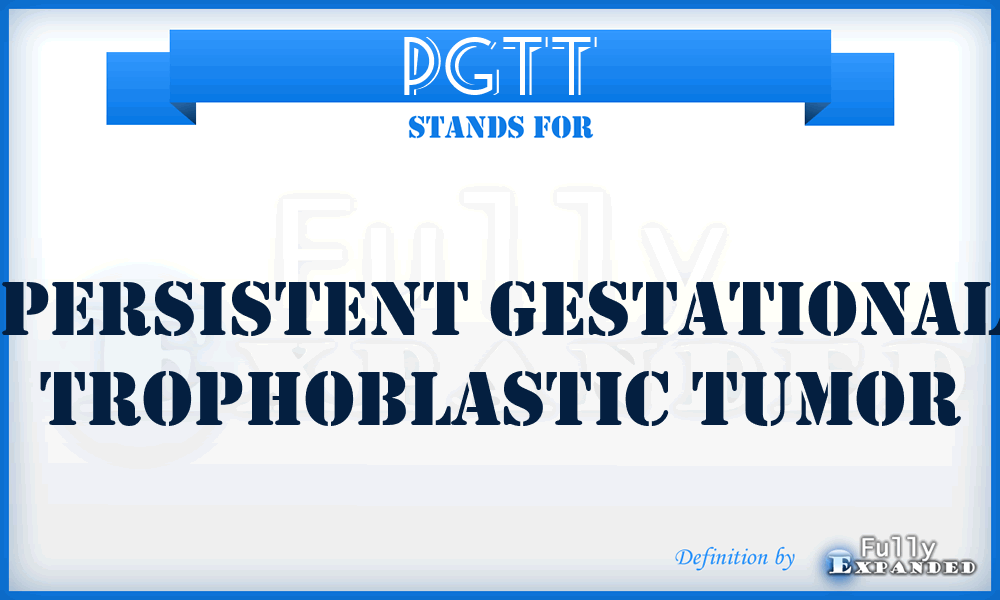 PGTT - persistent gestational trophoblastic tumor