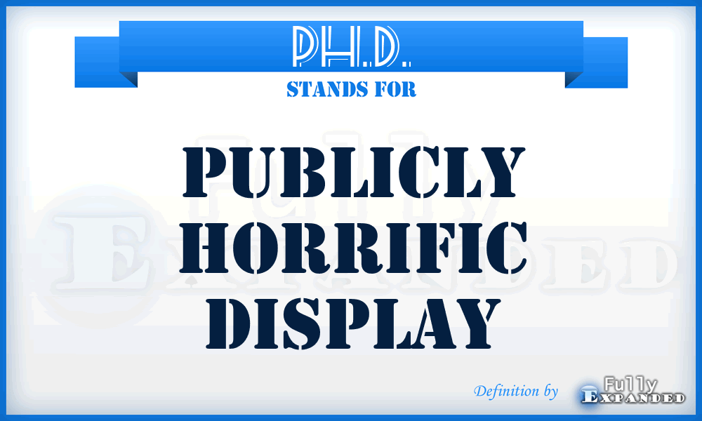 PH.D. - Publicly Horrific Display