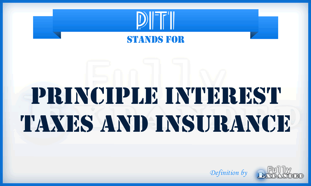 PITI - Principle Interest Taxes And Insurance