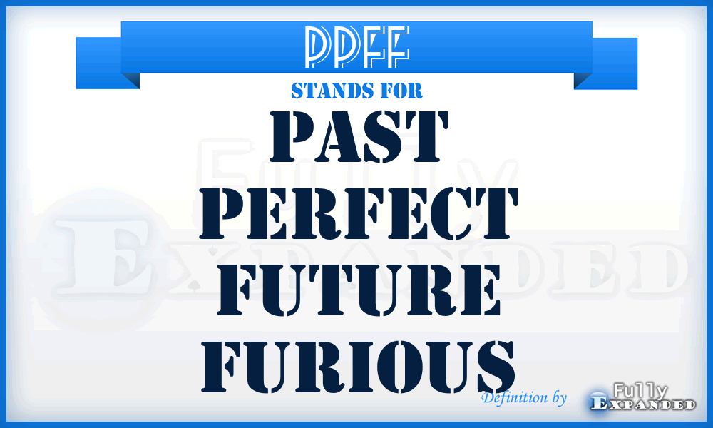 PPFF - Past Perfect Future Furious