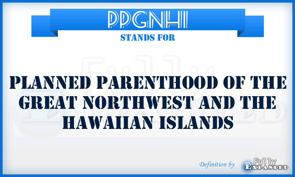 PPGNHI - Planned Parenthood of the Great Northwest and the Hawaiian Islands