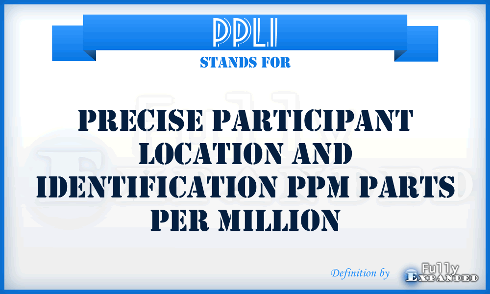 PPLI - Precise Participant Location and Identification Ppm Parts Per Million