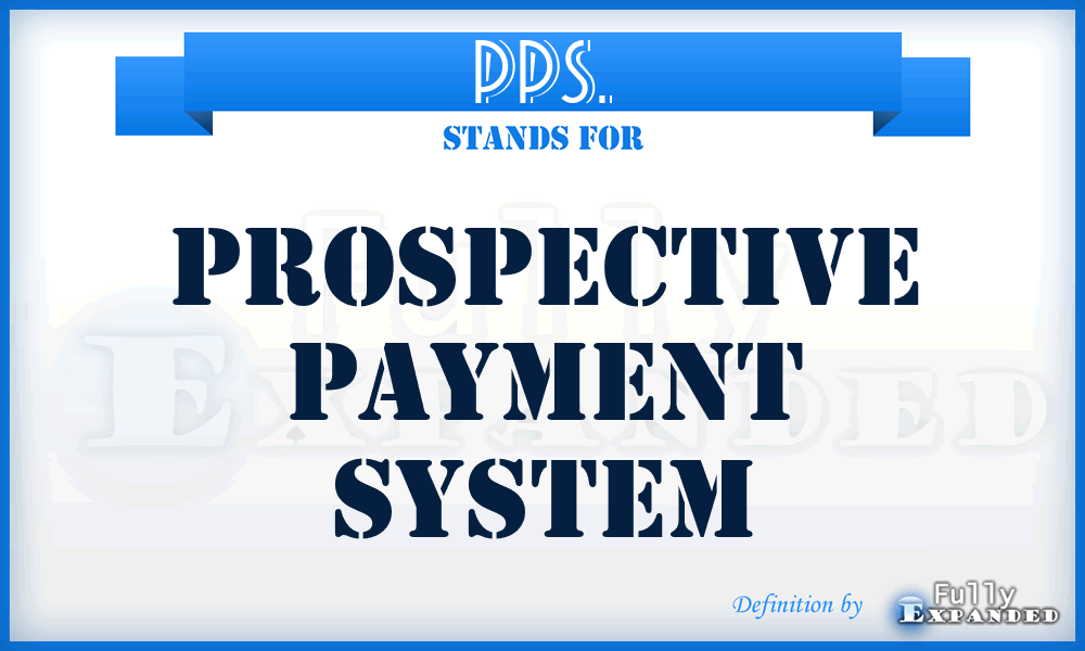 PPS. - Prospective Payment System