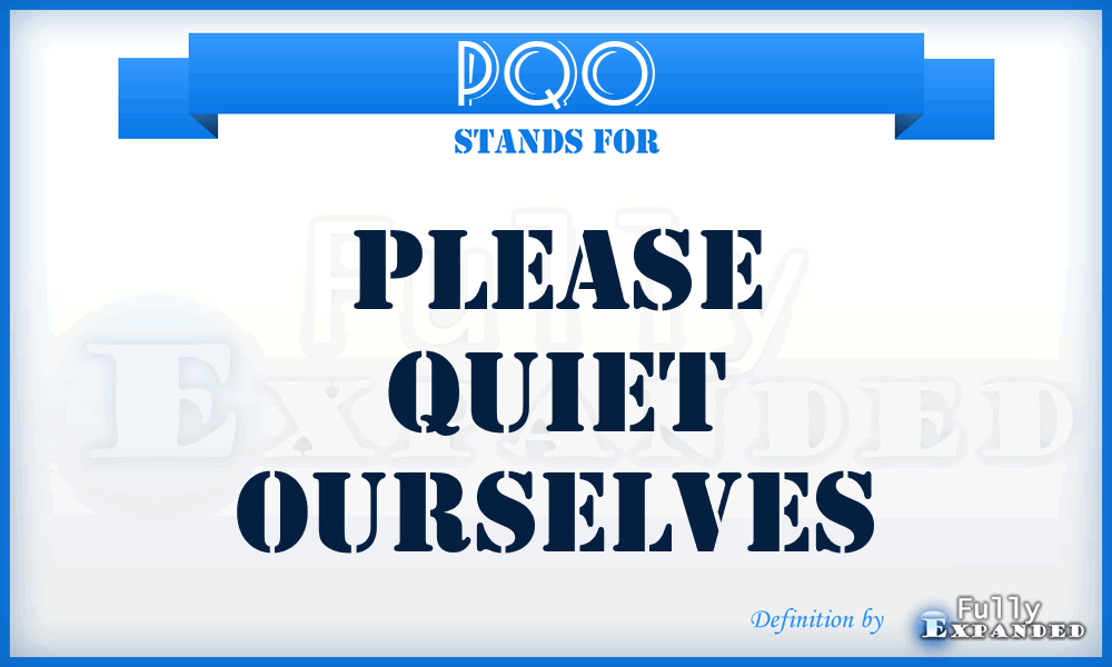 PQO - Please Quiet Ourselves