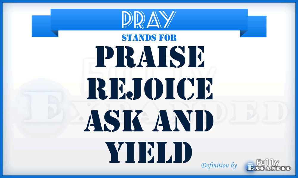 PRAY - Praise Rejoice Ask and Yield