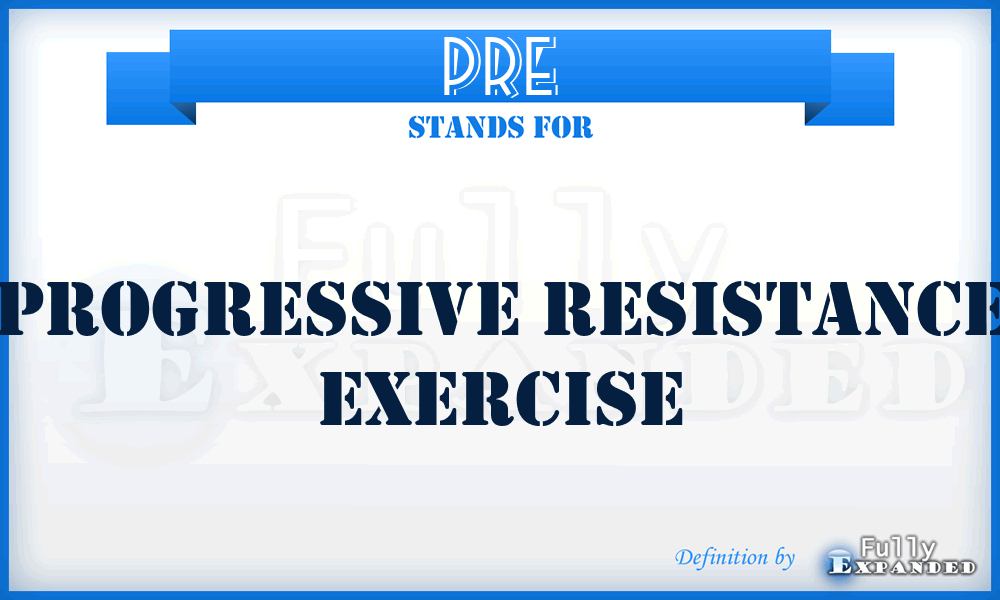 PRE - Progressive Resistance Exercise