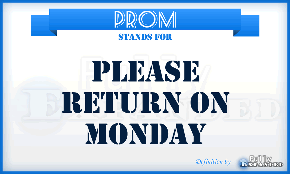 PROM - Please Return On Monday