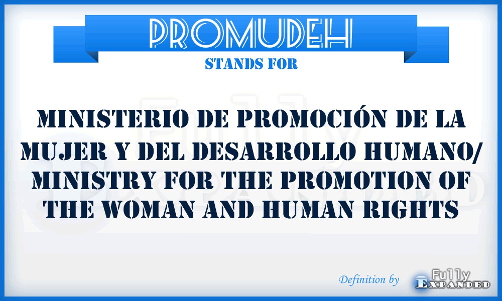 PROMUDEH - Ministerio de Promoción de la Mujer y del Desarrollo Humano/ Ministry for the Promotion of the Woman and Human Rights