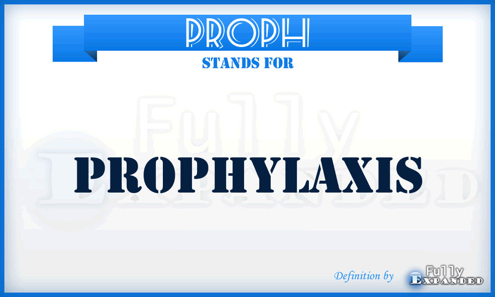 PROPH - prophylaxis