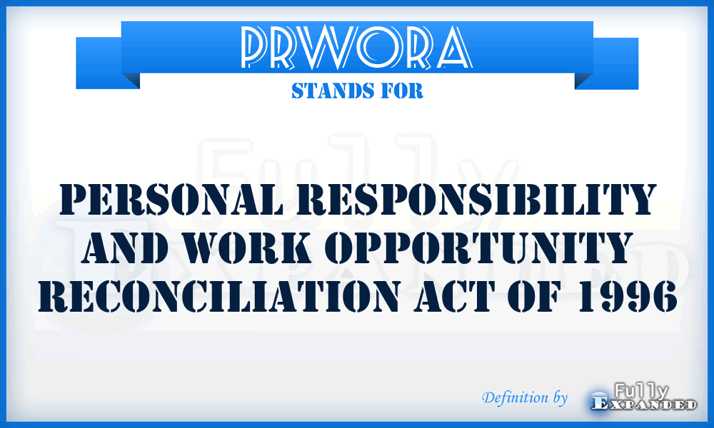 PRWORA - Personal Responsibility and Work Opportunity Reconciliation Act of 1996