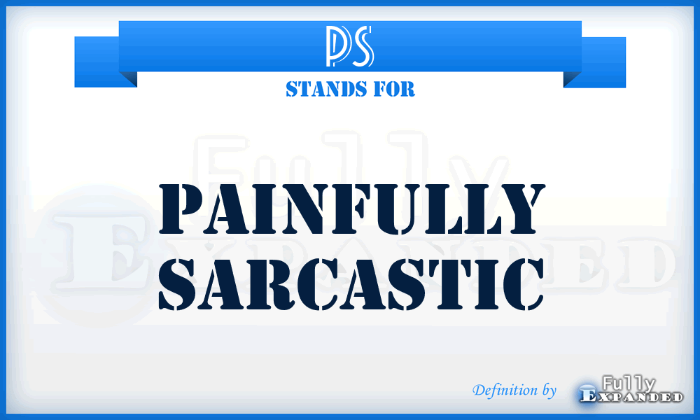 PS - Painfully Sarcastic