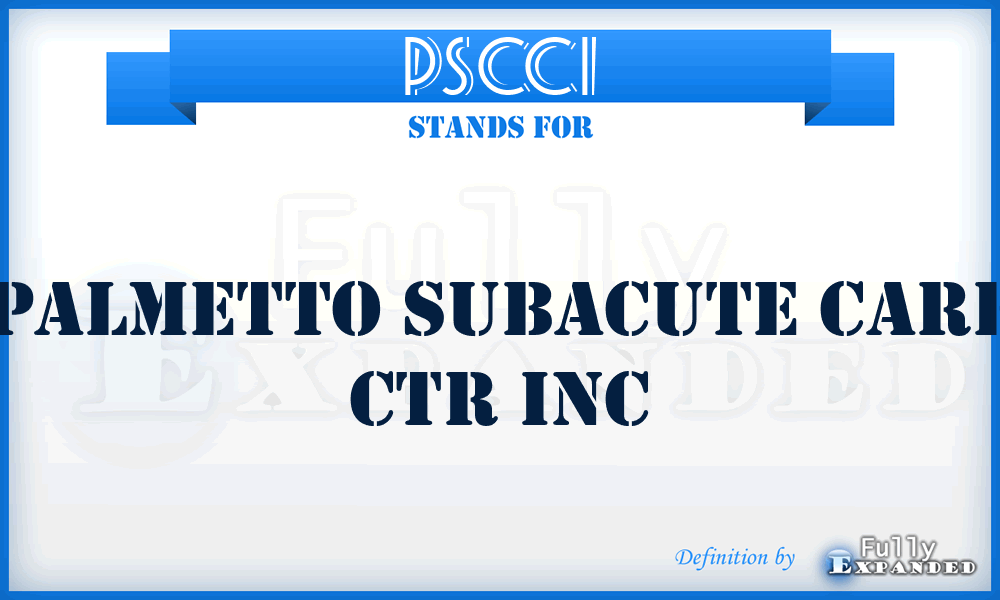 PSCCI - Palmetto Subacute Care Ctr Inc