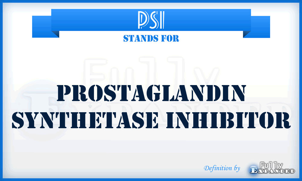 PSI - Prostaglandin Synthetase Inhibitor