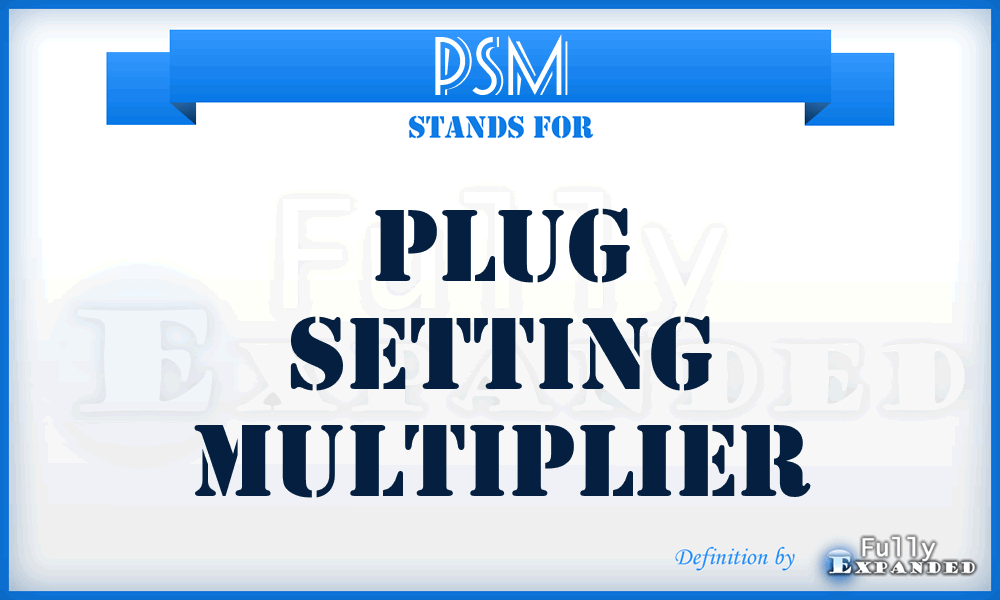 PSM - Plug setting multiplier