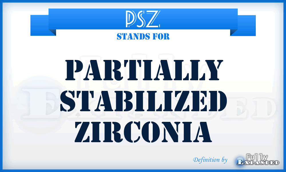 PSZ - Partially Stabilized Zirconia