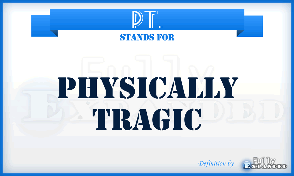 PT. - Physically Tragic
