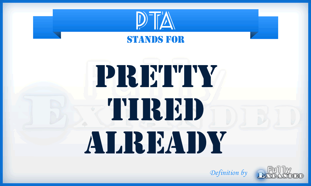 PTA - Pretty Tired Already