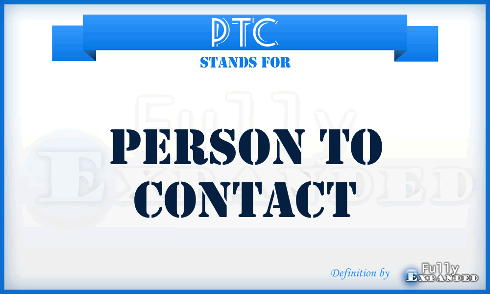 PTC - Person To Contact