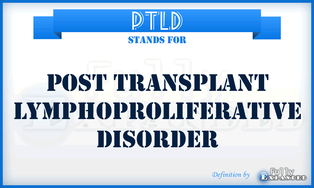 PTLD - Post Transplant Lymphoproliferative Disorder