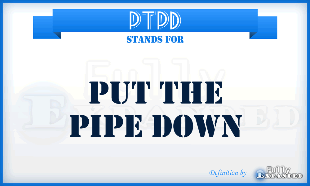 PTPD - Put the Pipe Down