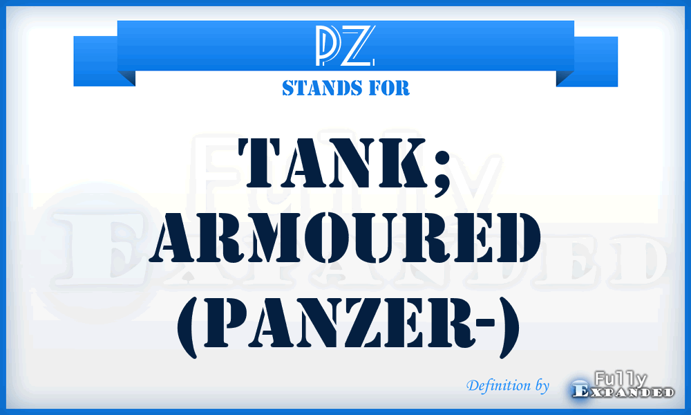 PZ - Tank; armoured (Panzer-)