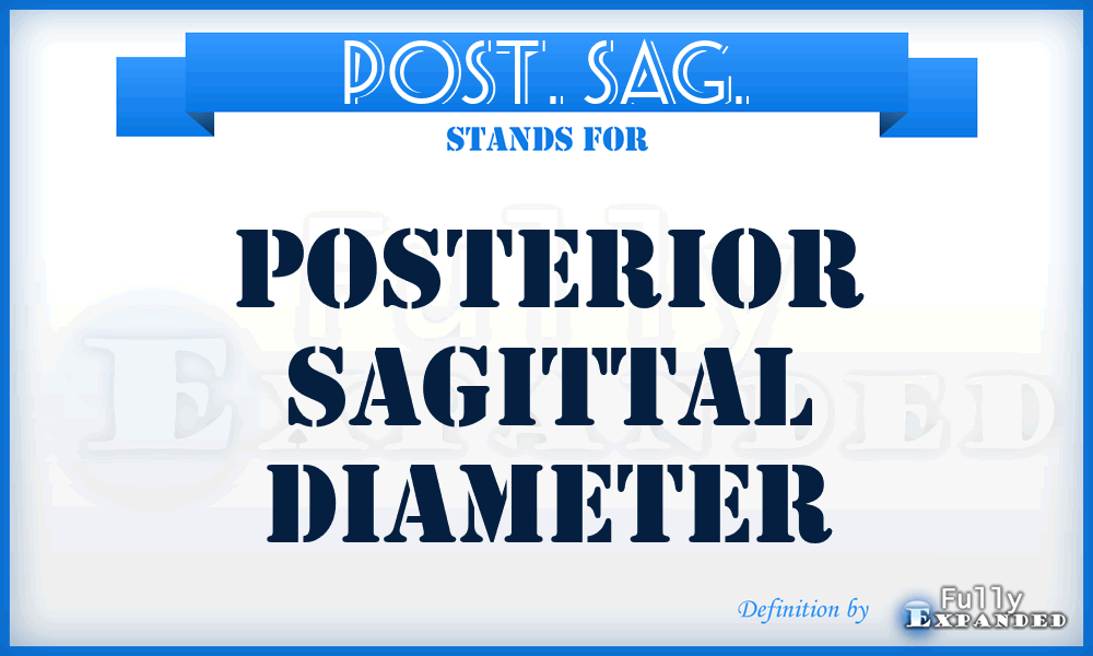 Post. Sag. - posterior sagittal diameter