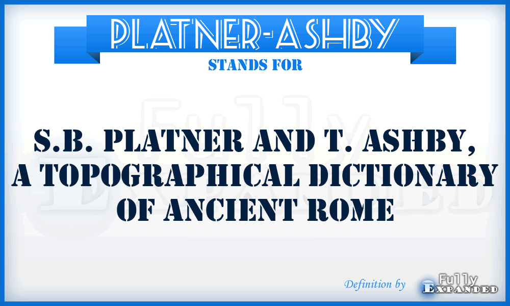 Platner-Ashby - S.B. Platner and T. Ashby, A Topographical Dictionary of Ancient Rome