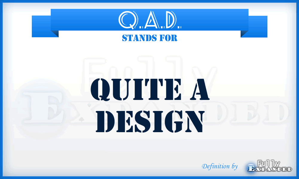 Q.A.D. - Quite A Design