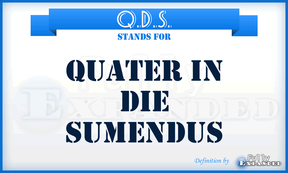 Q.D.S. - Quater in Die Sumendus