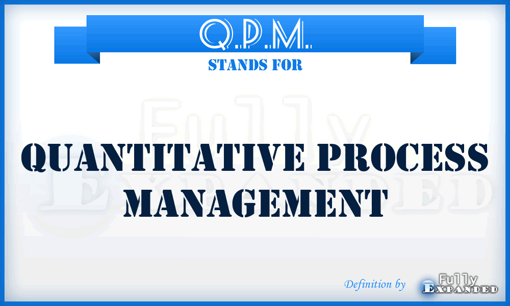 Q.P.M. - Quantitative Process Management